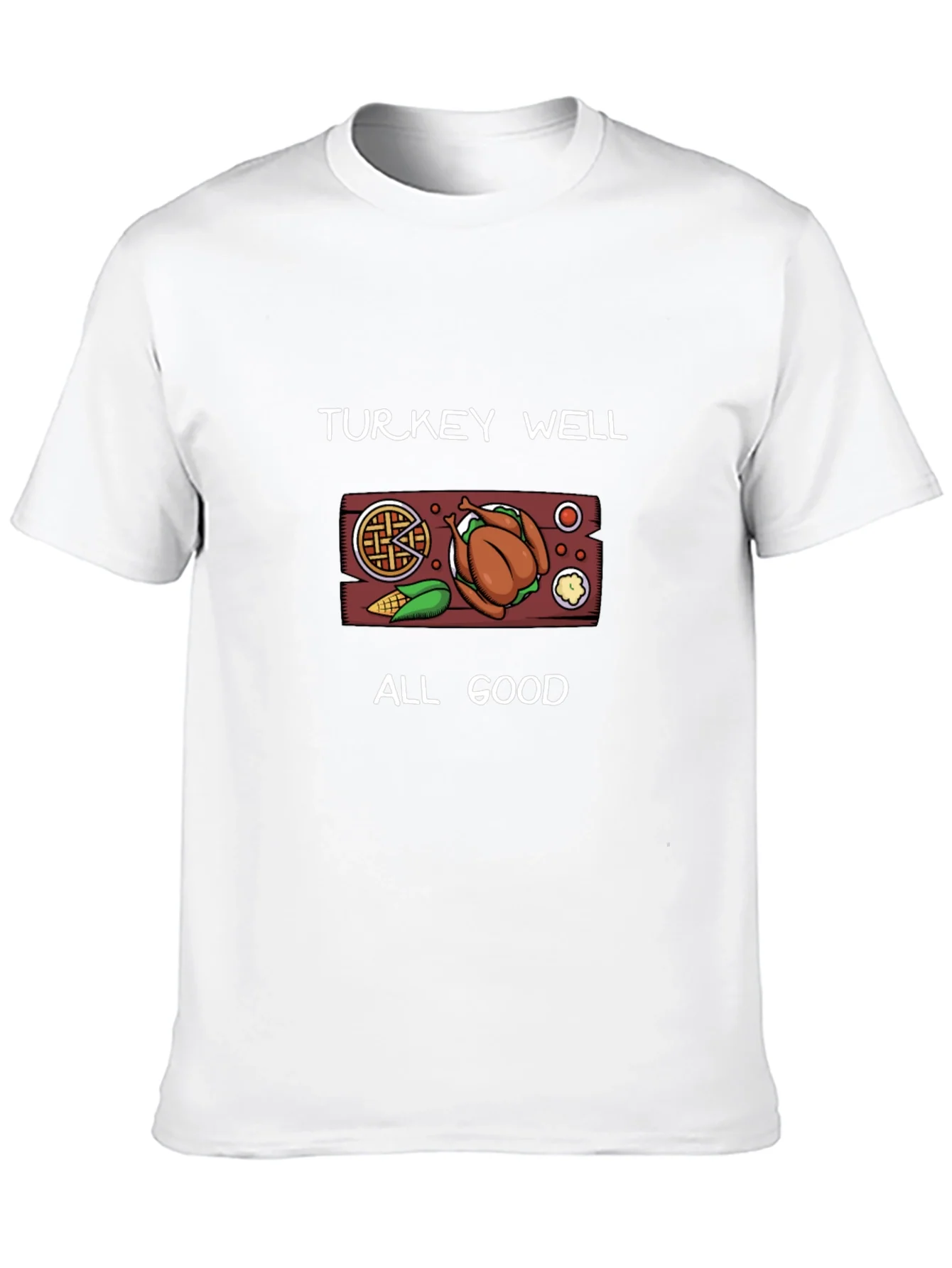 Turkey Well All Good Thanksgiving T-Shirt